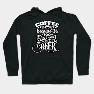 Coffee Because is Too Early For Beer Funny Gift Hoodie